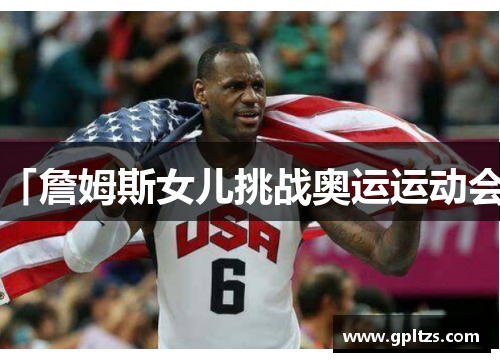 「詹姆斯女儿挑战奥运运动会」
